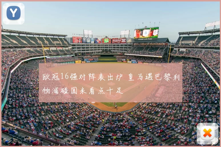 欧冠16强对阵表出炉 皇马遇巴黎利物浦碰国米看点十足