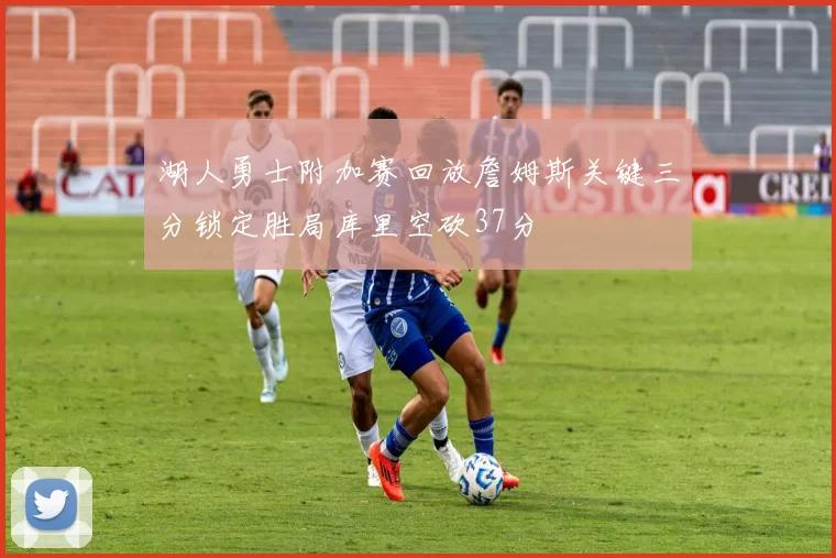 湖人勇士附加赛回放詹姆斯关键三分锁定胜局库里空砍37分