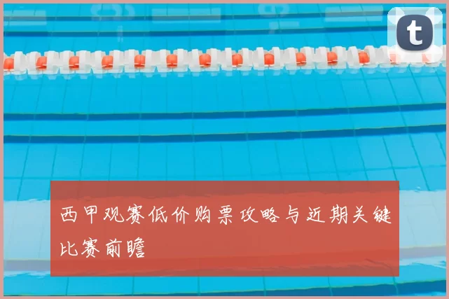 西甲观赛低价购票攻略与近期关键比赛前瞻