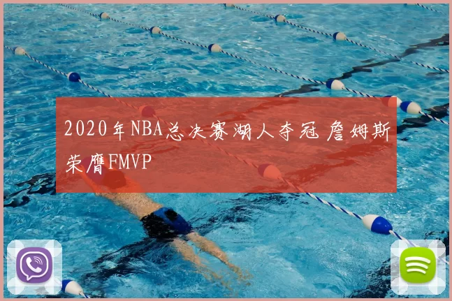 2020年NBA总决赛湖人夺冠 詹姆斯荣膺FMVP