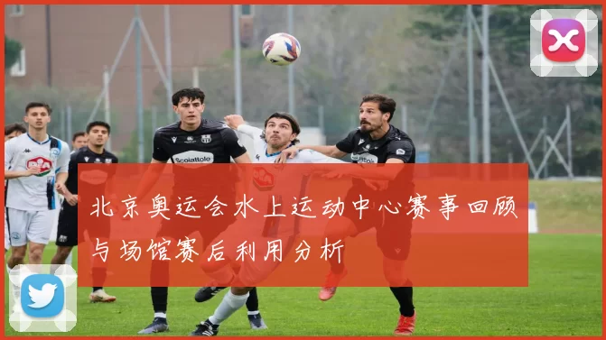 北京奥运会水上运动中心赛事回顾与场馆赛后利用分析