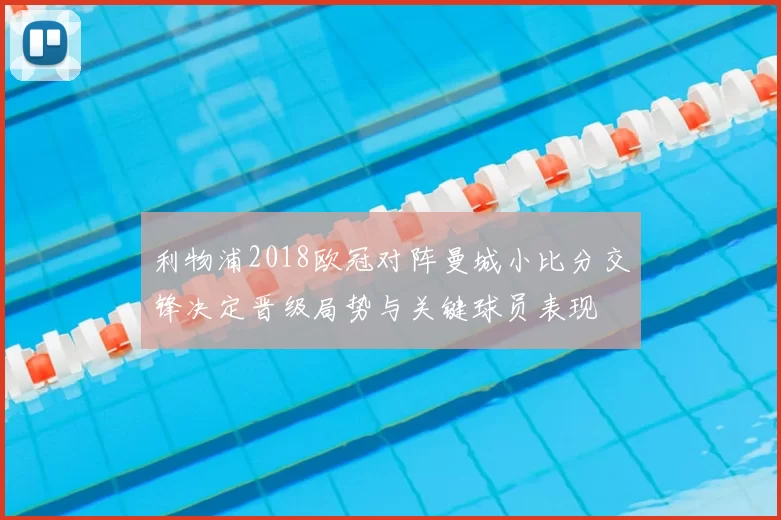 利物浦2018欧冠对阵曼城小比分交锋决定晋级局势与关键球员表现
